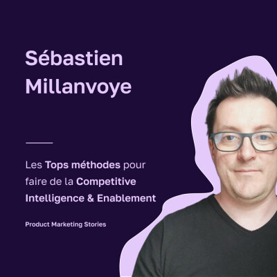 Sebastien Millanvoye intervention podcast Competitive Intelligence et Product Marketing